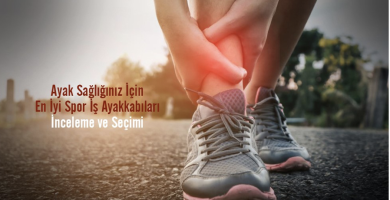 Ayak Sağlığınız İçin En İyi Spor İş Ayakkabıları: İnceleme ve Seçim Rehberi