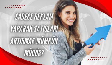 Sadece reklam yaparak satışları artırmak mümkün müdür?