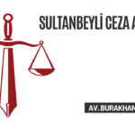 Sultanbeyli Ceza Avukatı