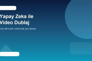 Yapay zeka destekli video dublajında yeni dönem